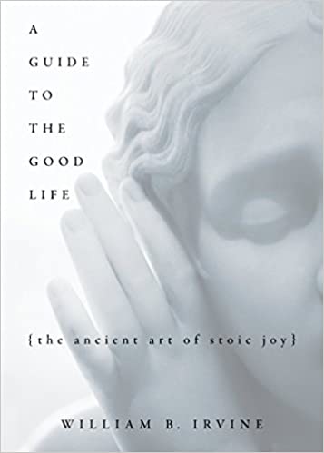 William B. Irvine - A Guide to the Good Life The Ancient Art of Stoic Joy1