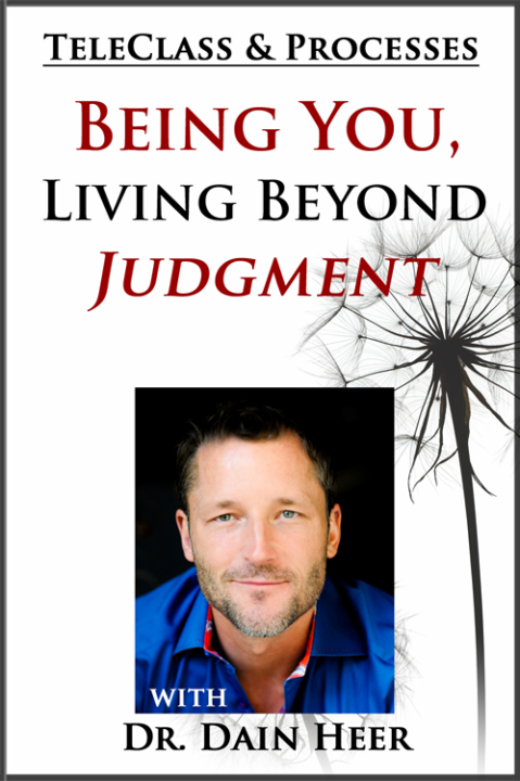 Dr. Dain Heer - Being You Living Beyond Judgment Call and Processes