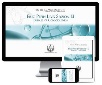 Higher Balance Institute - Eric Pepin Live Session 13, Bubbles of Consciousness