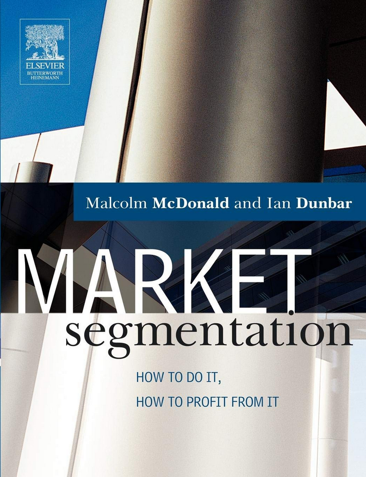 Malcolm McDonald & Ian Dunbar - Market Segmentation: How to do it, how to profit from it