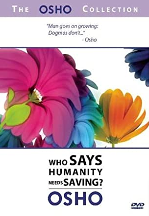 Osho – Who Says Humanity Needs Saving