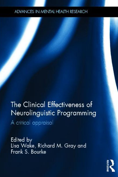 Lisa Wake, Richard Gray & Frank Bourke - The Clinical Effectiveness of Neurolinguistic Programming: A Critical Appraisal (Advances in Mental Health Research)