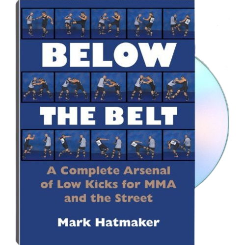 Mark Hatmaker – Below the Belt – A Complete Arsenal of Low Kicks for MMA and the Street