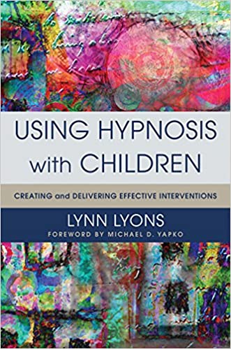 Using Hypnosis with Children Creating and Delivering Effective Interventions by Lynn Lyons 1